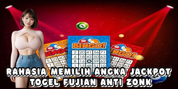 Rahasia Memilih Angka Jackpot Togel Fujian Anti Zonk