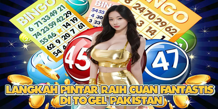 Langkah Pintar Raih Cuan Fantastis di Togel Pakistan
