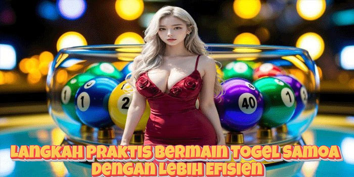 Langkah Praktis Bermain Togel Samoa Dengan Lebih Efisien
