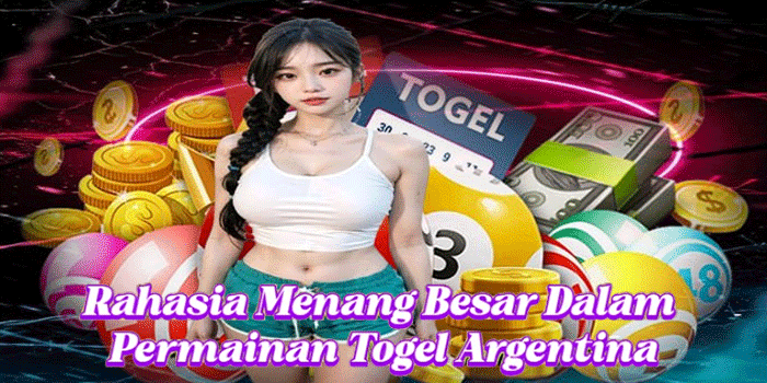 Rahasia Menang Besar Dalam Permainan Togel Argentina