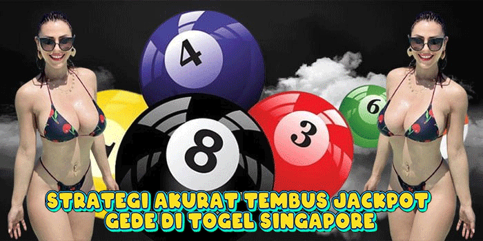 Strategi Akurat Tembus Jackpot Gede di Togel Singapore